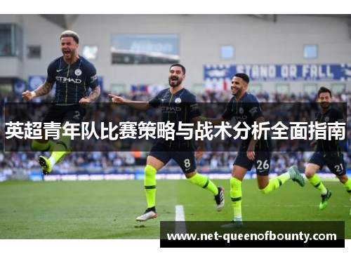 英超青年队比赛策略与战术分析全面指南