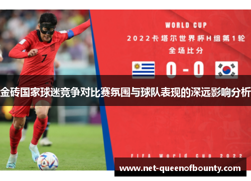 金砖国家球迷竞争对比赛氛围与球队表现的深远影响分析