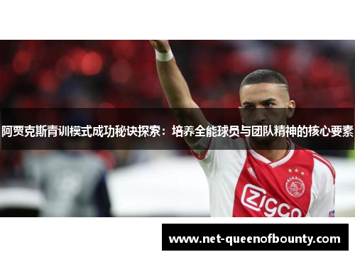 阿贾克斯青训模式成功秘诀探索:培养全能球员与团队精神的核心要素 阿贾克斯青训模式成功秘诀探索:培养全能球员与团队精神的核心要素