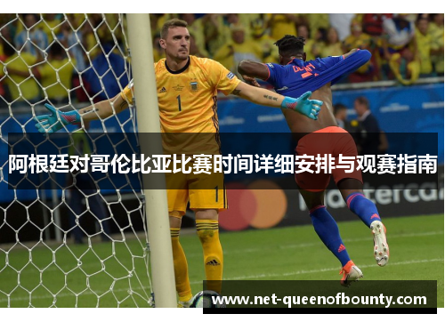 阿根廷对哥伦比亚比赛时间详细安排与观赛指南 阿根廷对哥伦比亚比赛时间详细安排与观赛指南