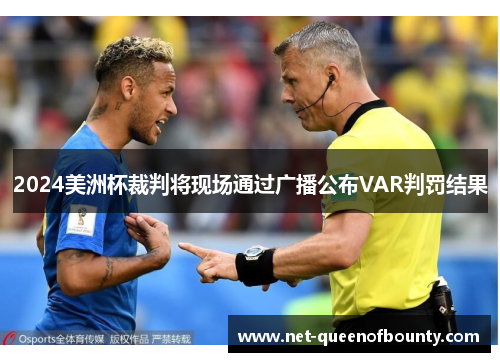 2024美洲杯裁判将现场通过广播公布VAR判罚结果 2024美洲杯裁判将现场通过广播公布VAR判罚结果