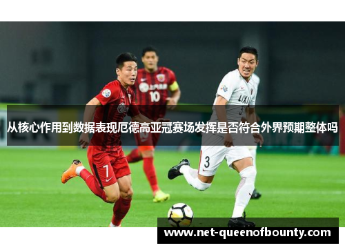 从核心作用到数据表现厄德高亚冠赛场发挥是否符合外界预期整体吗 从核心作用到数据表现厄德高亚冠赛场发挥是否符合外界预期整体吗
