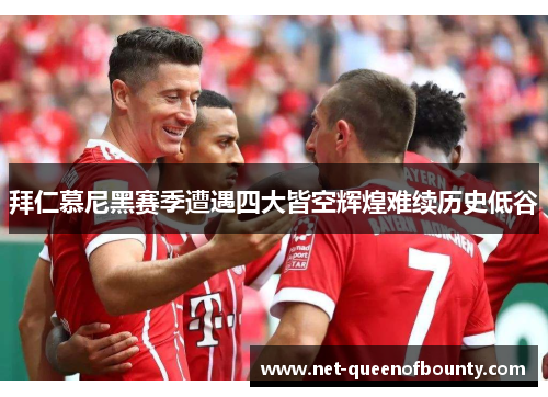 拜仁慕尼黑赛季遭遇四大皆空辉煌难续历史低谷 拜仁慕尼黑赛季遭遇四大皆空辉煌难续历史低谷