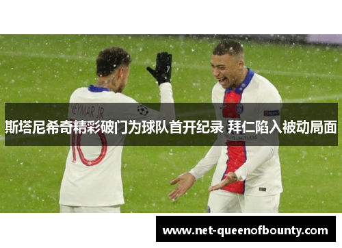 斯塔尼希奇精彩破门为球队首开纪录 拜仁陷入被动局面