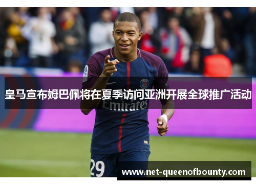 皇马宣布姆巴佩将在夏季访问亚洲开展全球推广活动 皇马宣布姆巴佩将在夏季访问亚洲开展全球推广活动