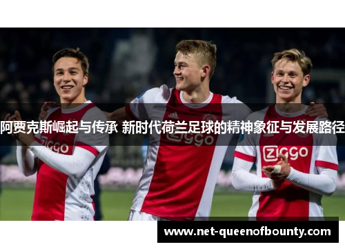 阿贾克斯崛起与传承 新时代荷兰足球的精神象征与发展路径