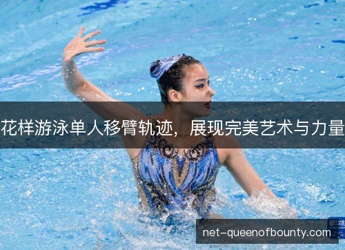 花样游泳单人移臂轨迹,展现完美艺术与力量 花样游泳单人移臂轨迹,展现完美艺术与力量